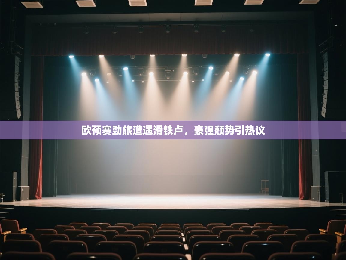 欧预赛劲旅遭遇滑铁卢,豪强颓势引热议 第1张