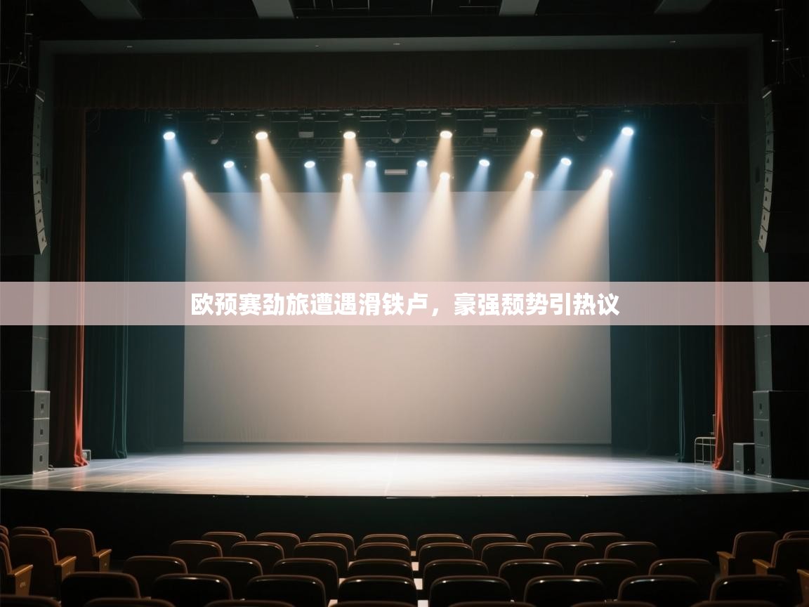 欧预赛劲旅遭遇滑铁卢,豪强颓势引热议 第2张