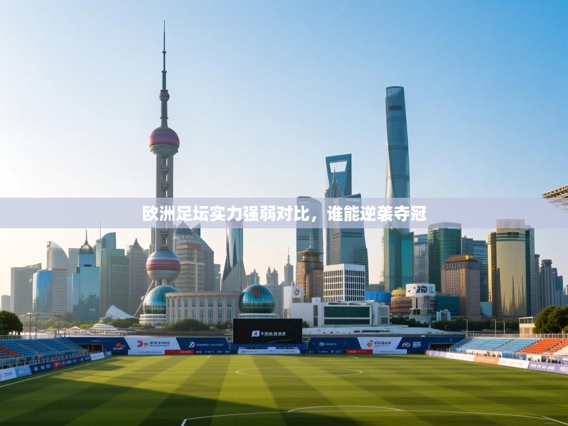 欧洲足坛实力强弱对比，谁能逆袭夺冠  第2张