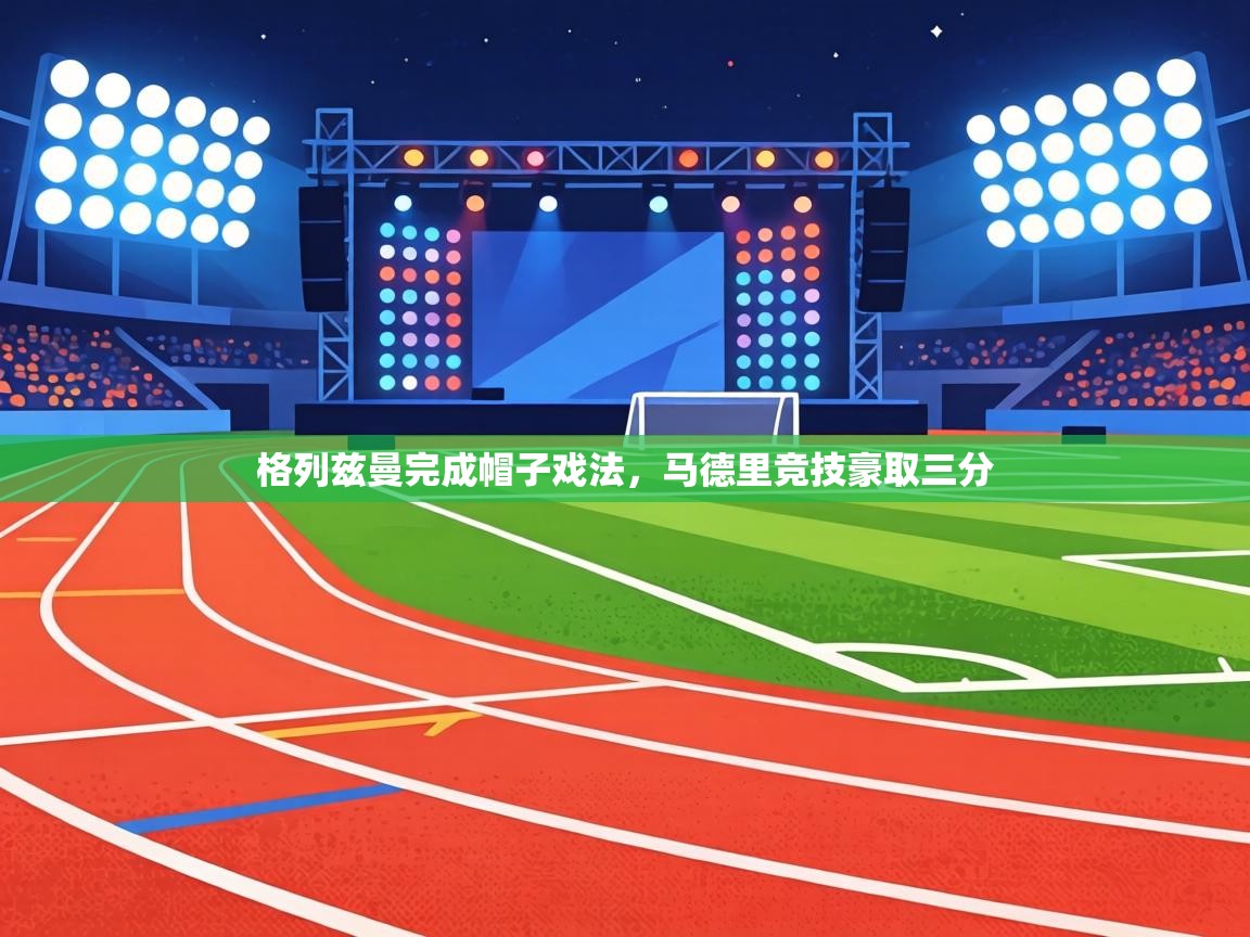 格列兹曼完成帽子戏法，马德里竞技豪取三分  第2张