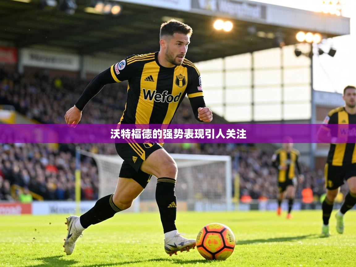 沃特福德的强势表现引人关注  第1张