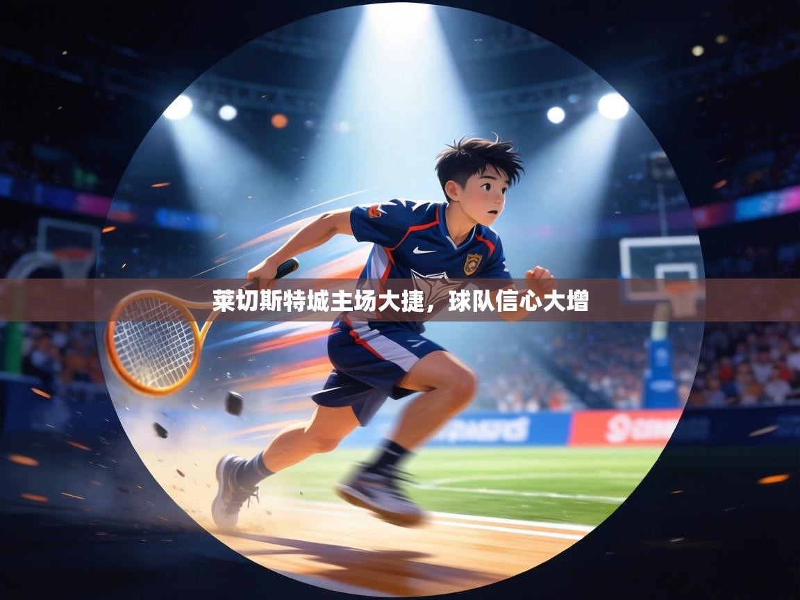 莱切斯特城主场大捷,球队信心大增 第1张