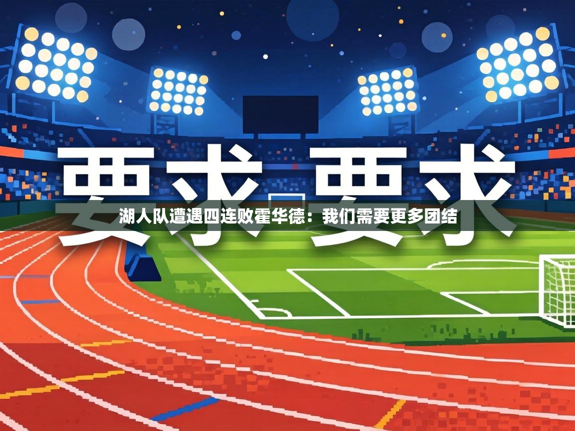 湖人队遭遇四连败霍华德:我们需要更多团结 第2张