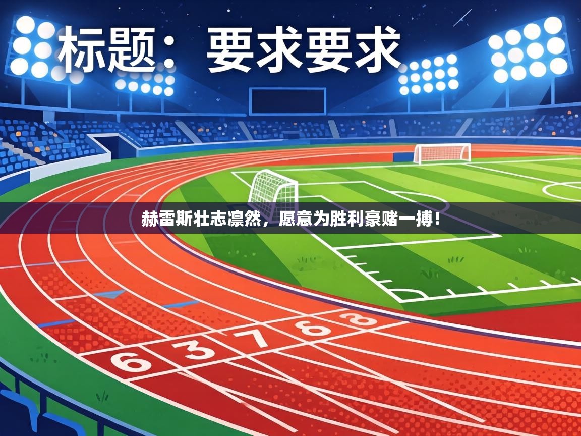 赫雷斯壮志凛然,愿意为胜利豪赌一搏! 第2张