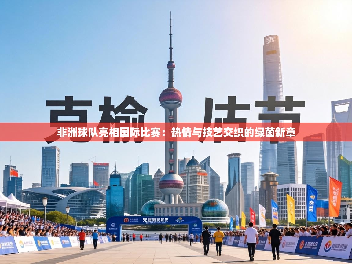 非洲球队亮相国际比赛：热情与技艺交织的绿茵新章  第1张